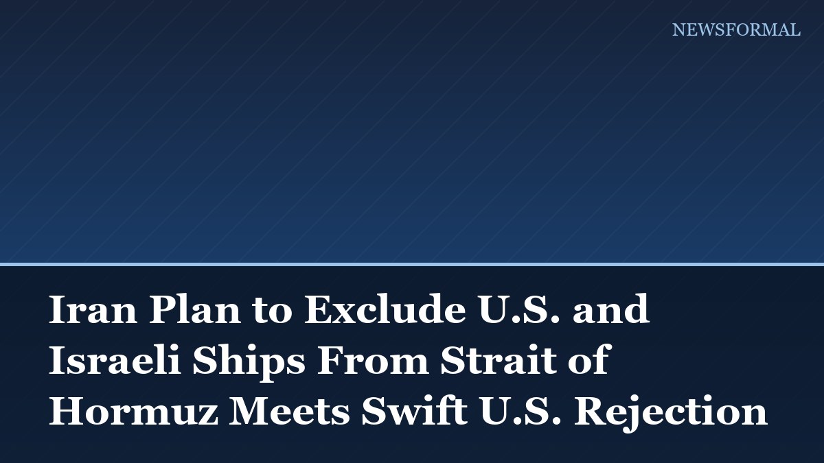 Iran Plan to Exclude U.S. and Israeli Ships From Strait of Hormuz Meets Swift U.S. Rejection