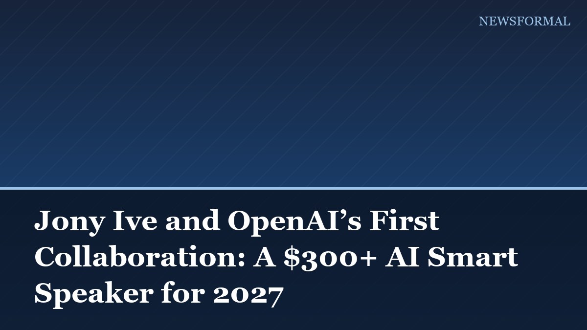 Jony Ive and OpenAI’s First Collaboration: A $300+ AI Smart Speaker for 2027