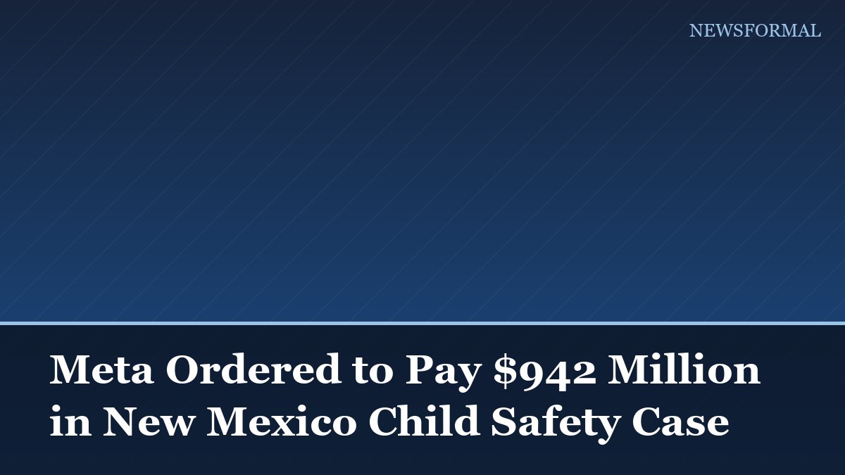 Meta Ordered to Pay $942 Million in New Mexico Child Safety Case