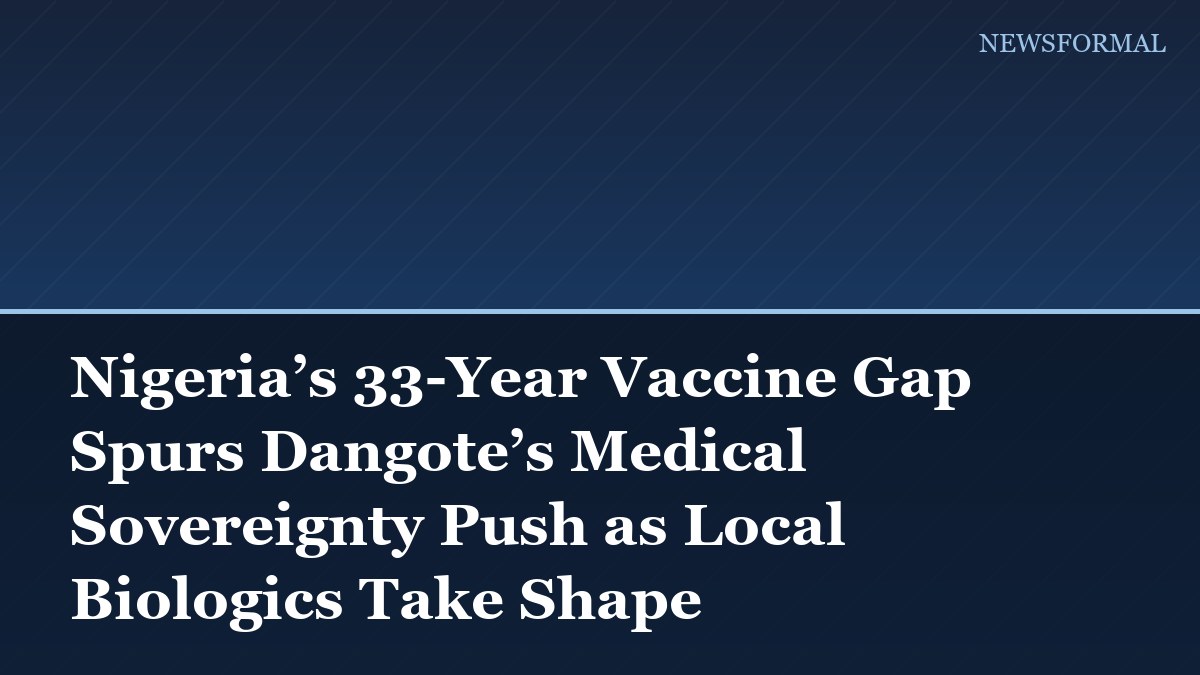 Nigeria’s 33-Year Vaccine Gap Spurs Dangote’s Medical Sovereignty Push as Local Biologics Take Shape