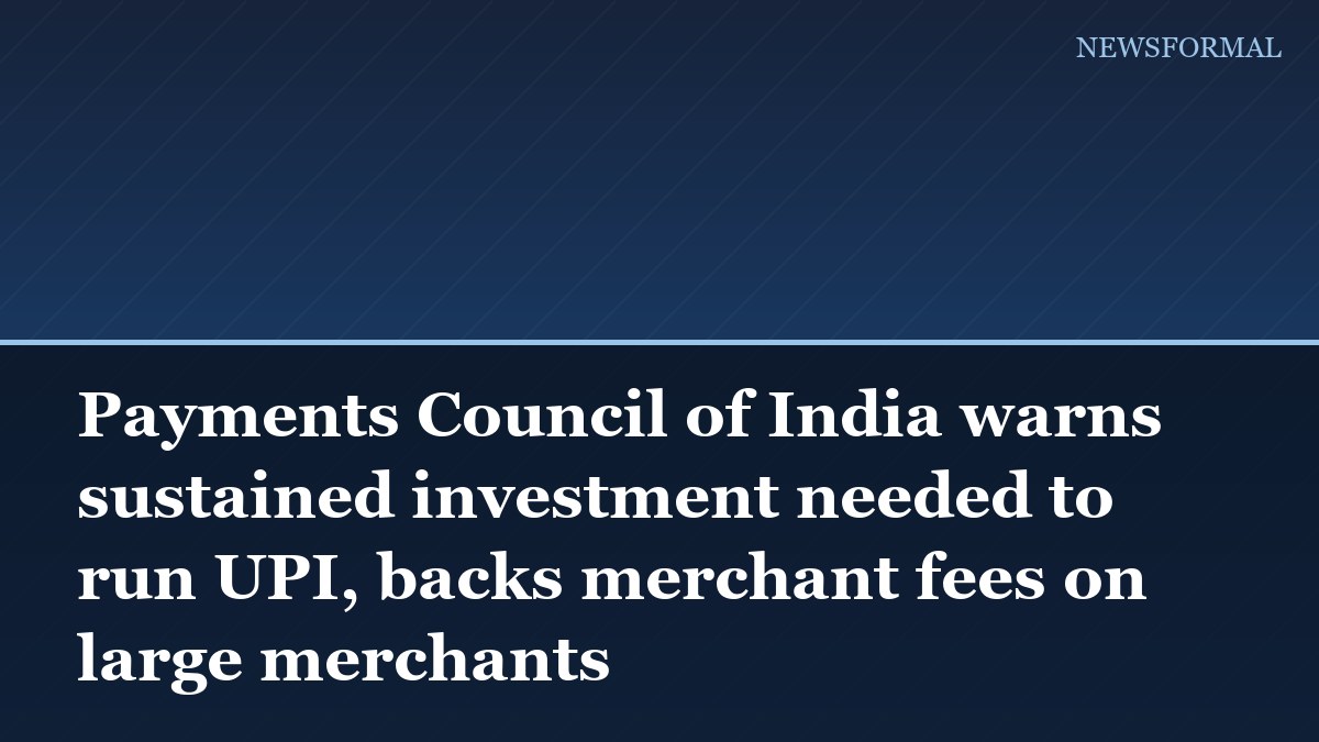 Payments Council of India warns sustained investment needed to run UPI, backs merchant fees on large merchants