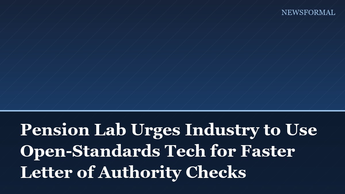 Pension Lab Urges Industry to Use Open-Standards Tech for Faster Letter of Authority Checks