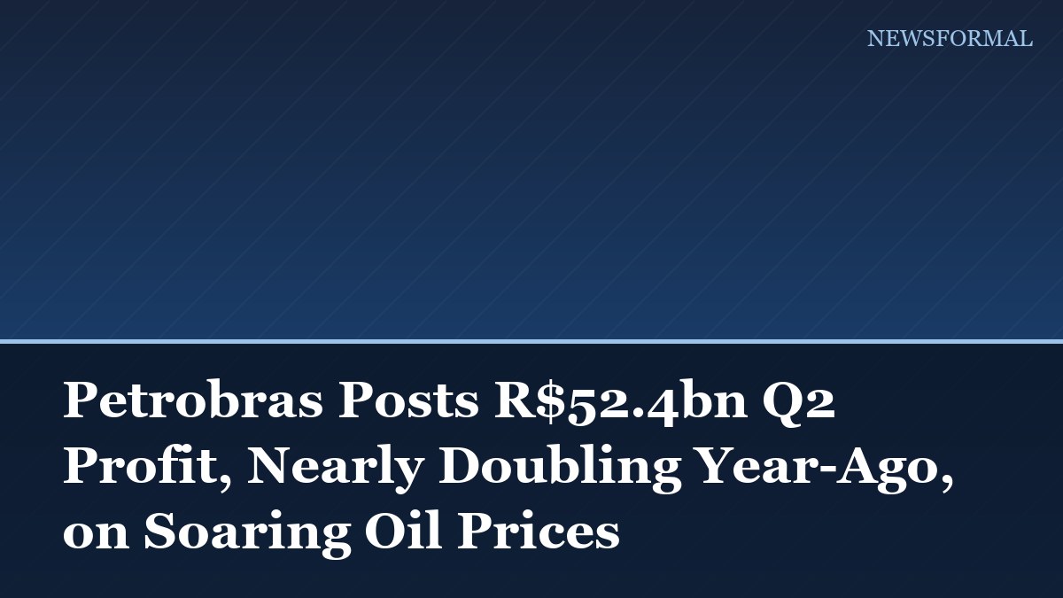 Petrobras Posts R$52.4bn Q2 Profit, Nearly Doubling Year-Ago, on Soaring Oil Prices