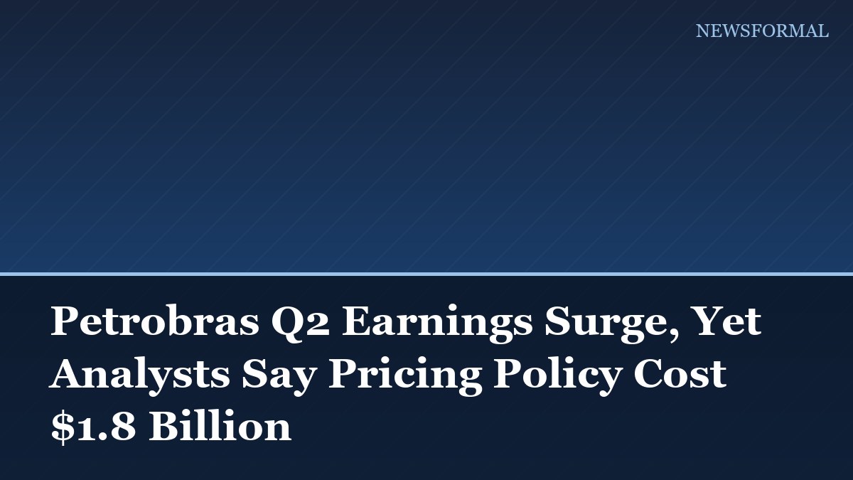 Petrobras Q2 Earnings Surge, Yet Analysts Say Pricing Policy Cost $1.8 Billion