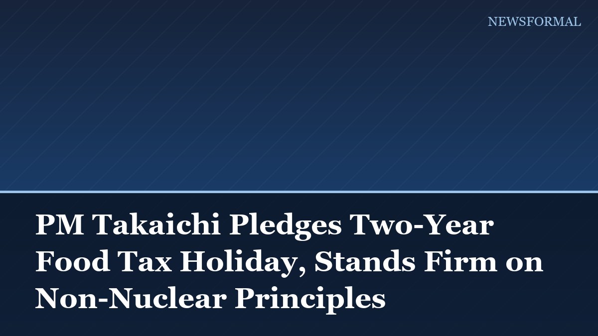 PM Takaichi Pledges Two-Year Food Tax Holiday, Stands Firm on Non-Nuclear Principles