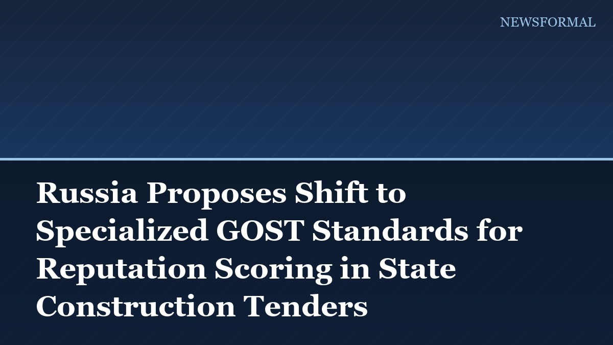 Russia Proposes Shift to Specialized GOST Standards for Reputation Scoring in State Construction Tenders