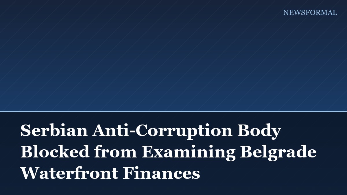 Serbian Anti-Corruption Body Blocked from Examining Belgrade Waterfront Finances