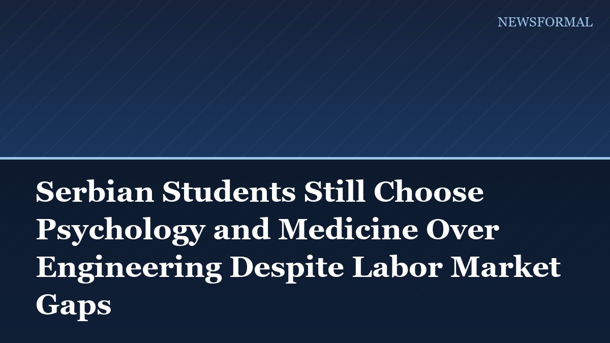 Serbian Students Still Choose Psychology and Medicine Over Engineering Despite Labor Market Gaps