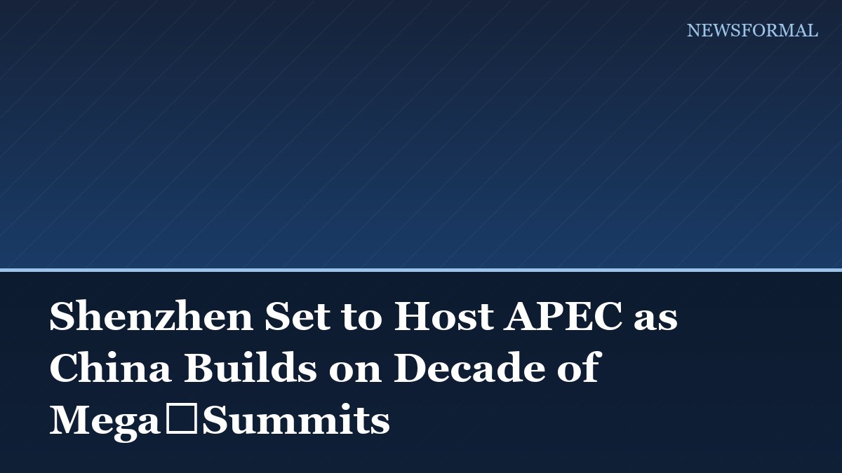 Shenzhen Set to Host APEC as China Builds on Decade of Mega‑Summits