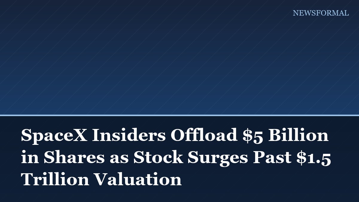 SpaceX Insiders Offload $5 Billion in Shares as Stock Surges Past $1.5 Trillion Valuation