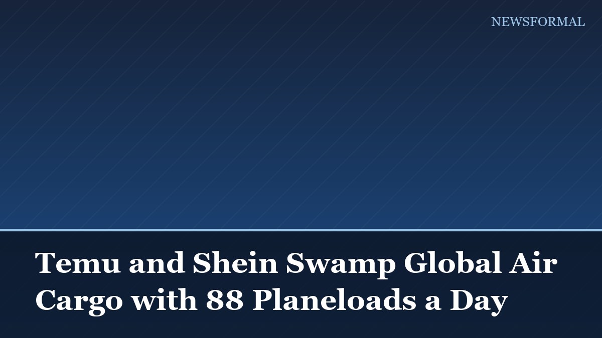 Temu and Shein Swamp Global Air Cargo with 88 Planeloads a Day