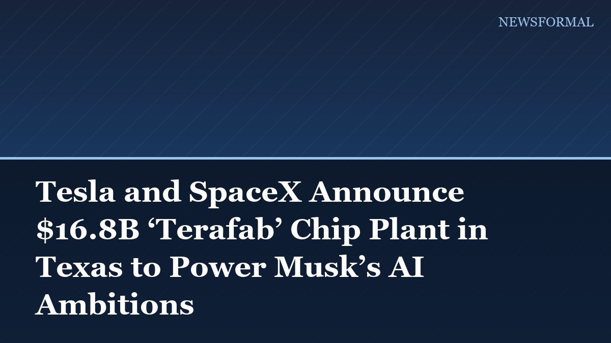 Tesla and SpaceX Announce $16.8B ‘Terafab’ Chip Plant in Texas to Power Musk’s AI Ambitions