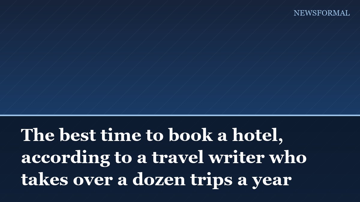 The best time to book a hotel, according to a travel writer who takes over a dozen trips a year