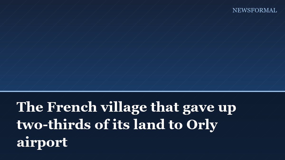 The French village that gave up two-thirds of its land to Orly airport