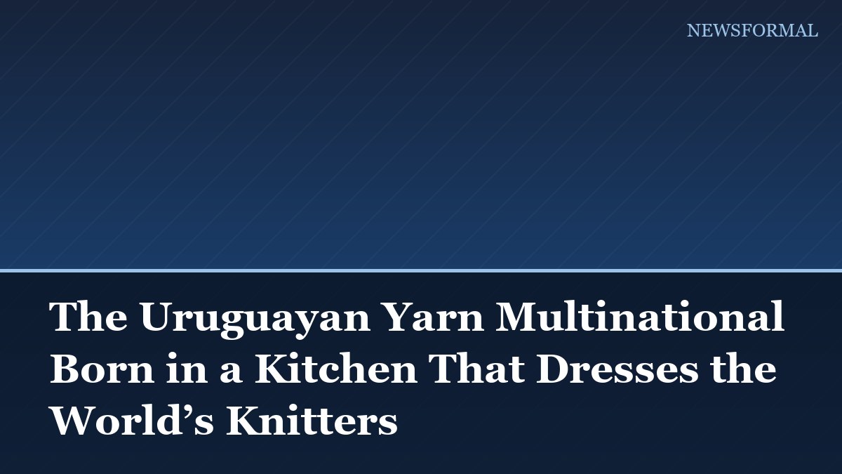 The Uruguayan Yarn Multinational Born in a Kitchen That Dresses the World’s Knitters