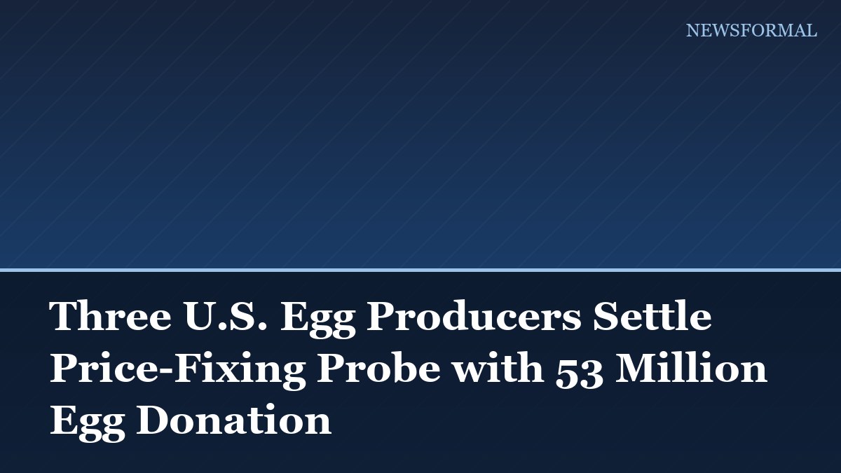 Three U.S. Egg Producers Settle Price-Fixing Probe with 53 Million Egg Donation
