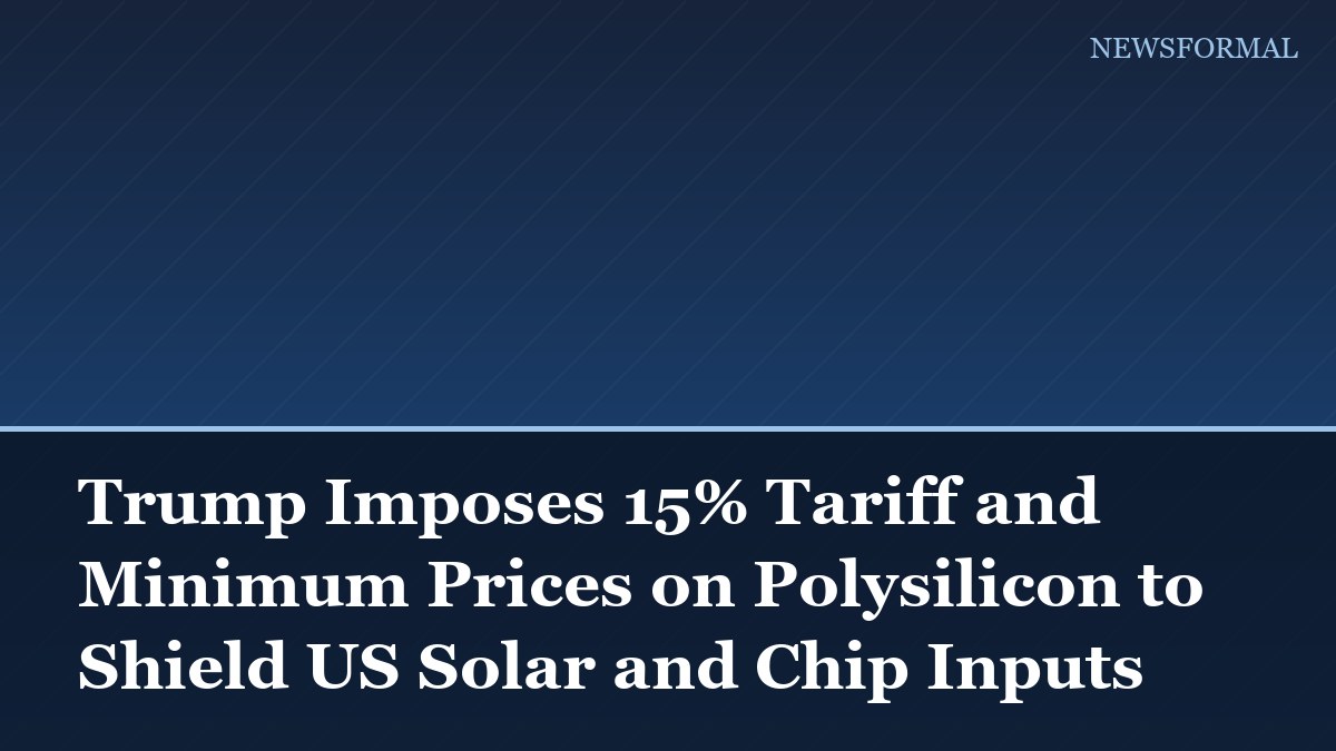Trump Imposes 15% Tariff and Minimum Prices on Polysilicon to Shield US Solar and Chip Inputs