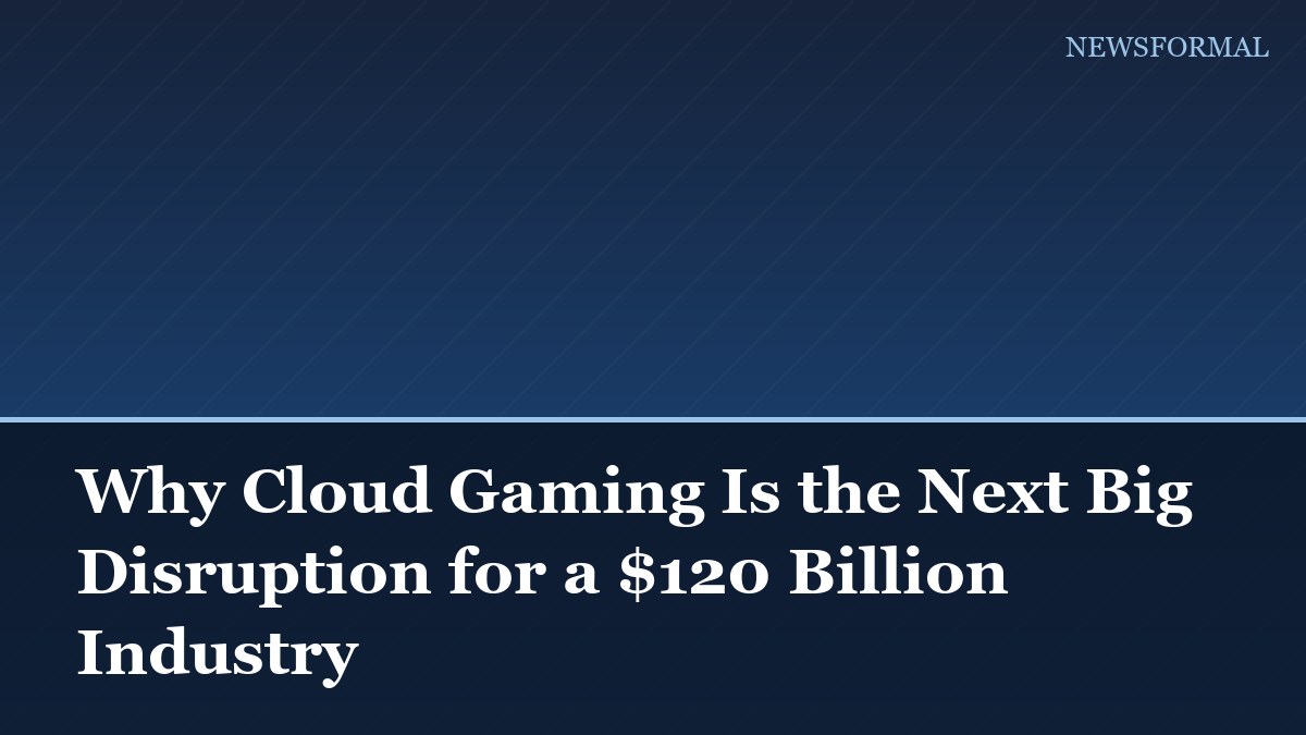 Why Cloud Gaming Is the Next Big Disruption for a $120 Billion Industry
