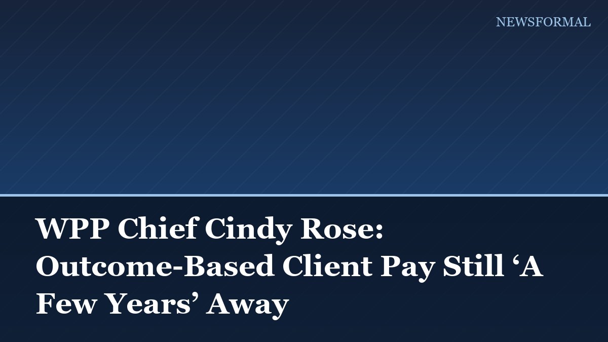 WPP Chief Cindy Rose: Outcome-Based Client Pay Still ‘A Few Years’ Away