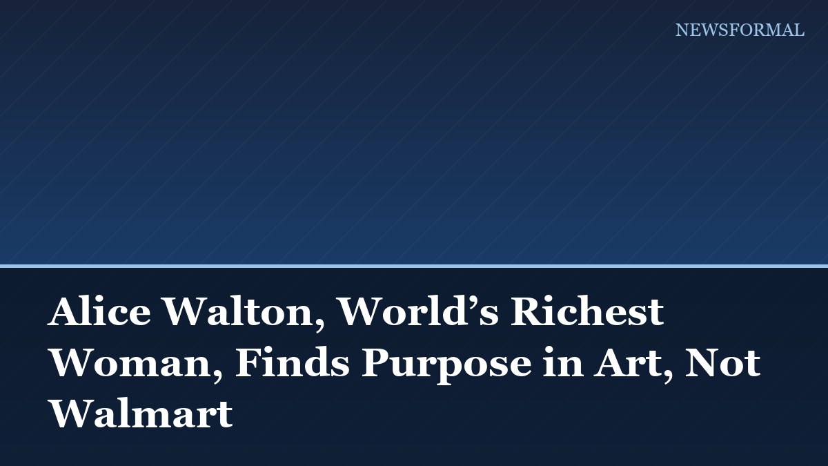 Alice Walton, World’s Richest Woman, Finds Purpose in Art, Not Walmart