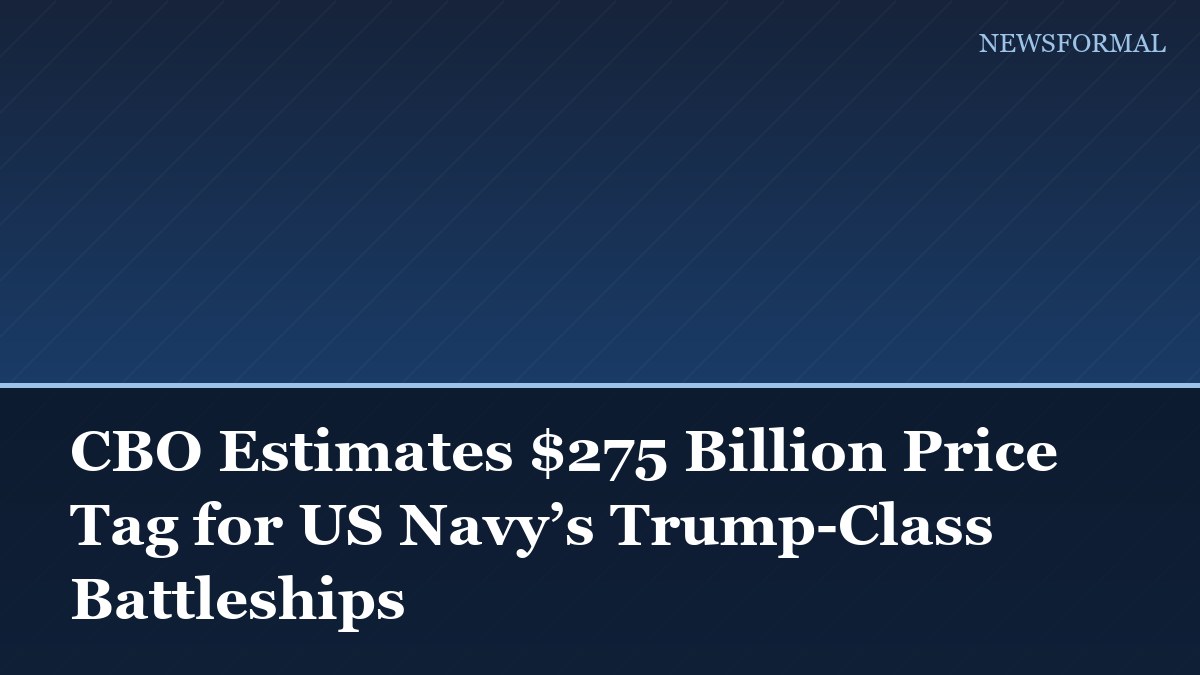 CBO Estimates $275 Billion Price Tag for US Navy’s Trump-Class Battleships