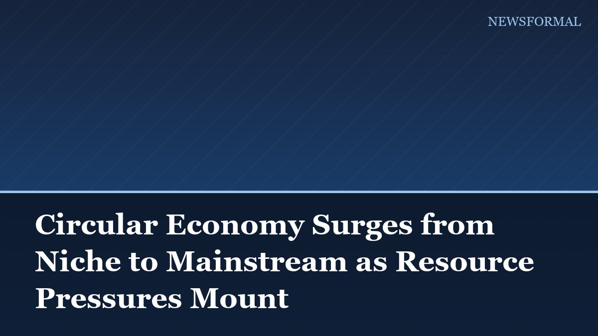 Circular Economy Surges from Niche to Mainstream as Resource Pressures Mount