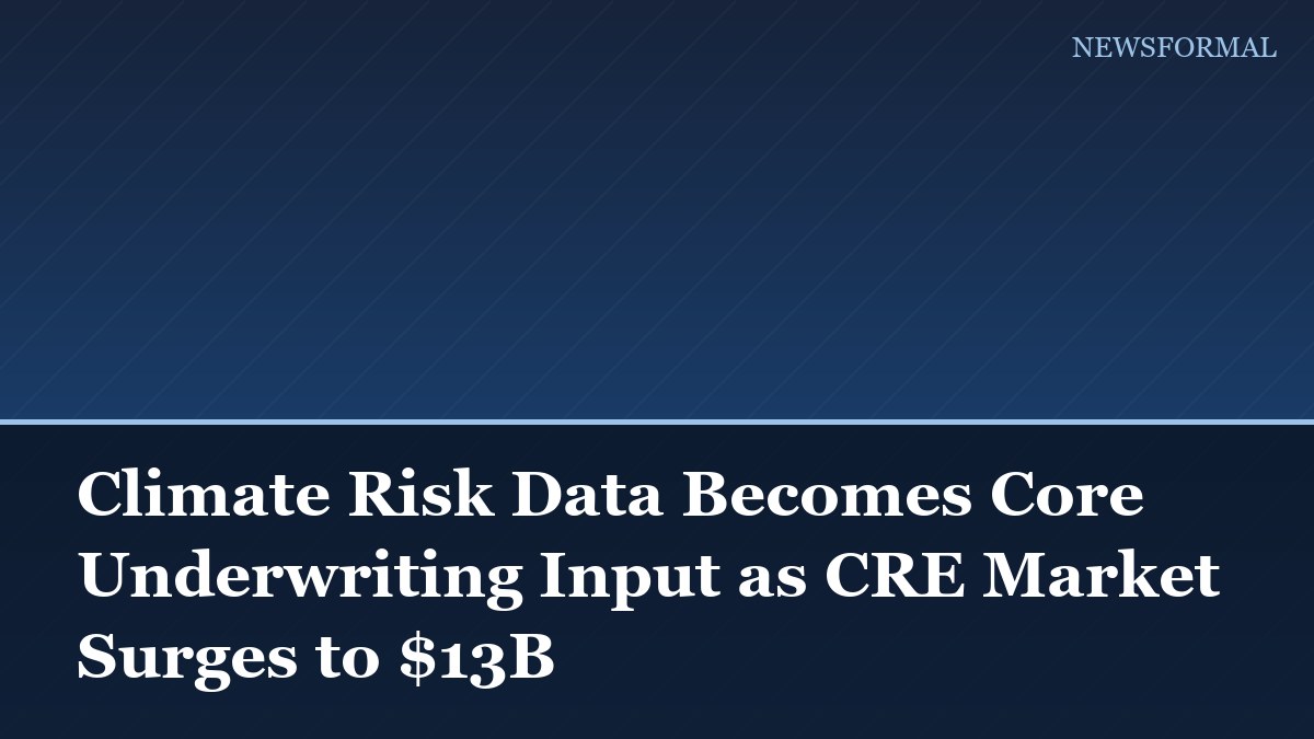 Climate Risk Data Becomes Core Underwriting Input as CRE Market Surges to $13B