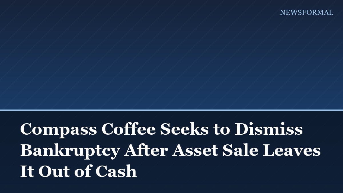 Compass Coffee Seeks to Dismiss Bankruptcy After Asset Sale Leaves It Out of Cash