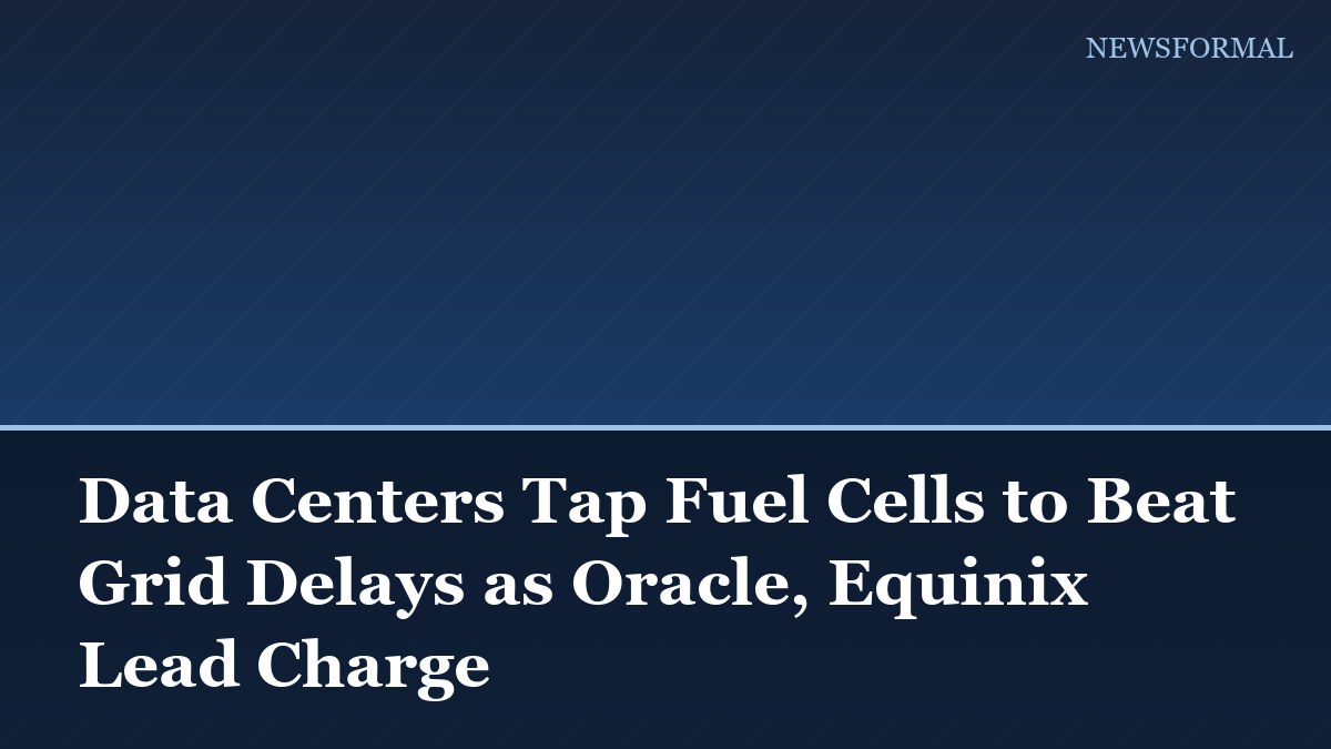 Data Centers Tap Fuel Cells to Beat Grid Delays as Oracle, Equinix Lead Charge