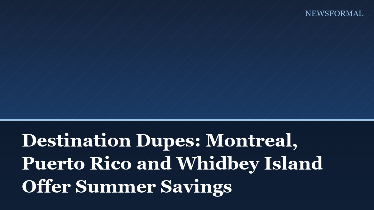 Destination Dupes: Montreal, Puerto Rico and Whidbey Island Offer Summer Savings
