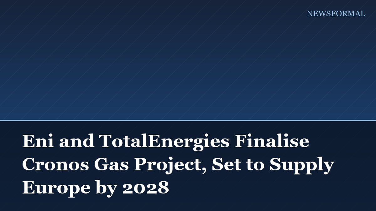 Eni and TotalEnergies Finalise Cronos Gas Project, Set to Supply Europe by 2028