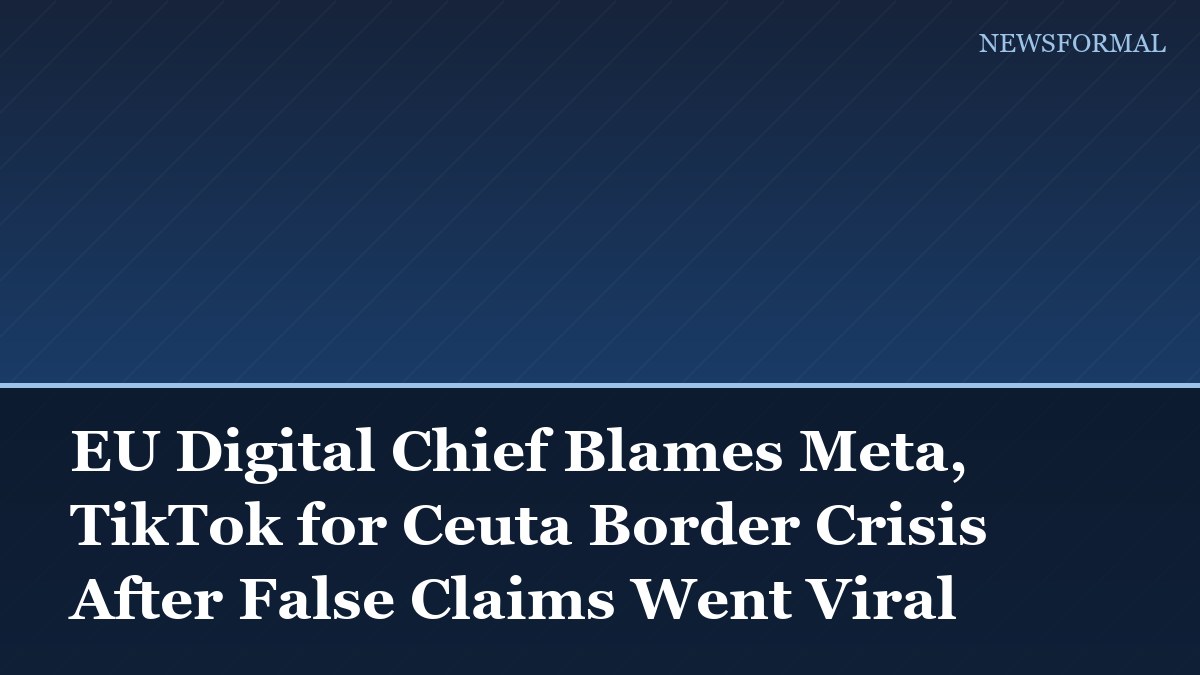 EU Digital Chief Blames Meta, TikTok for Ceuta Border Crisis After False Claims Went Viral