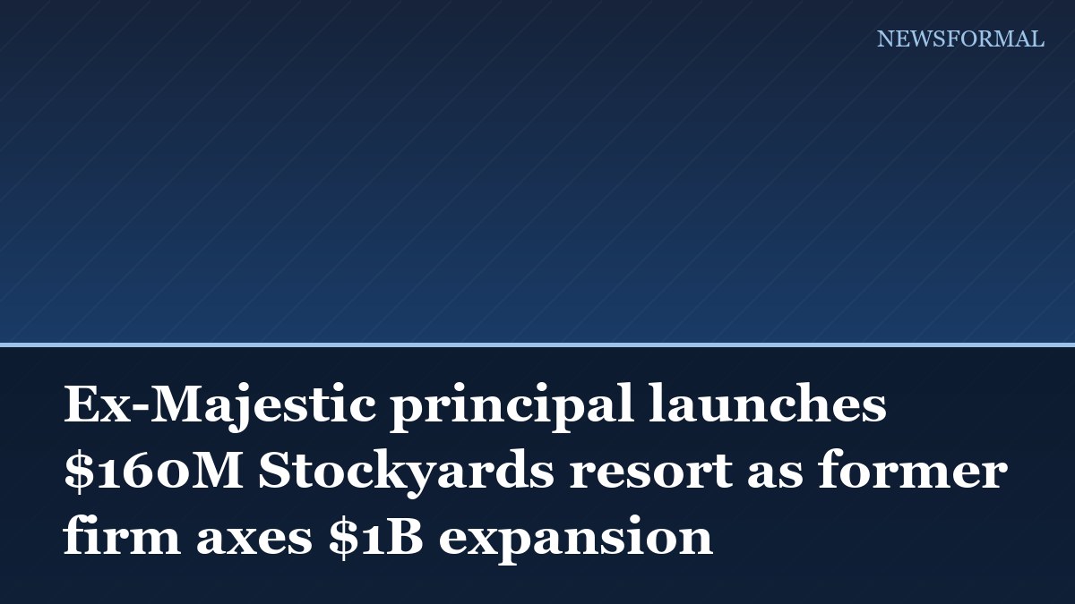 Ex-Majestic principal launches $160M Stockyards resort as former firm axes $1B expansion
