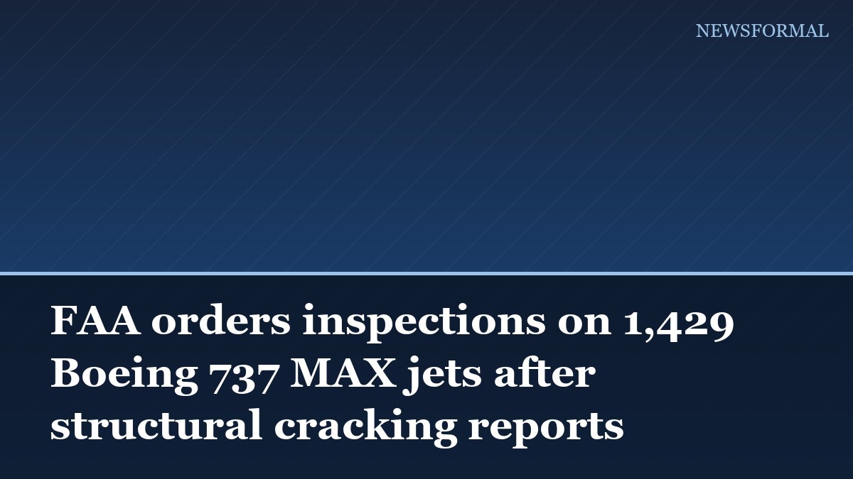 FAA orders inspections on 1,429 Boeing 737 MAX jets after structural cracking reports
