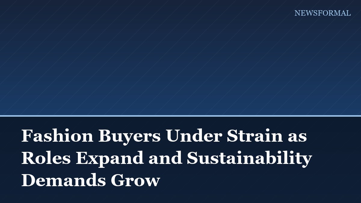 Fashion Buyers Under Strain as Roles Expand and Sustainability Demands Grow
