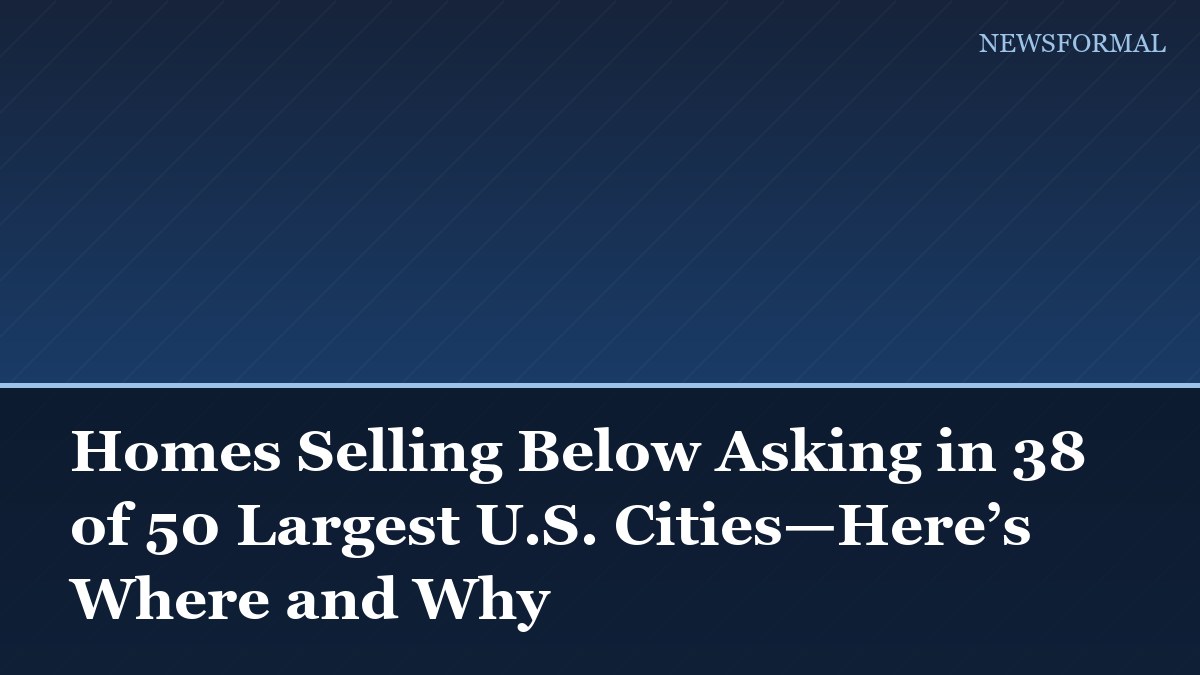 Homes Selling Below Asking in 38 of 50 Largest U.S. Cities—Here’s Where and Why