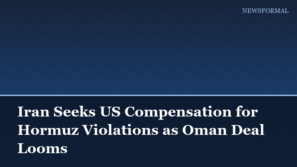 Iran Seeks US Compensation for Hormuz Violations as Oman Deal Looms