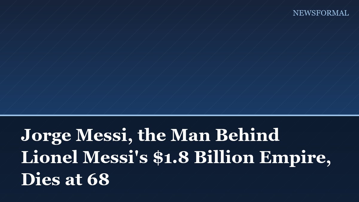 Jorge Messi, the Man Behind Lionel Messi's $1.8 Billion Empire, Dies at 68