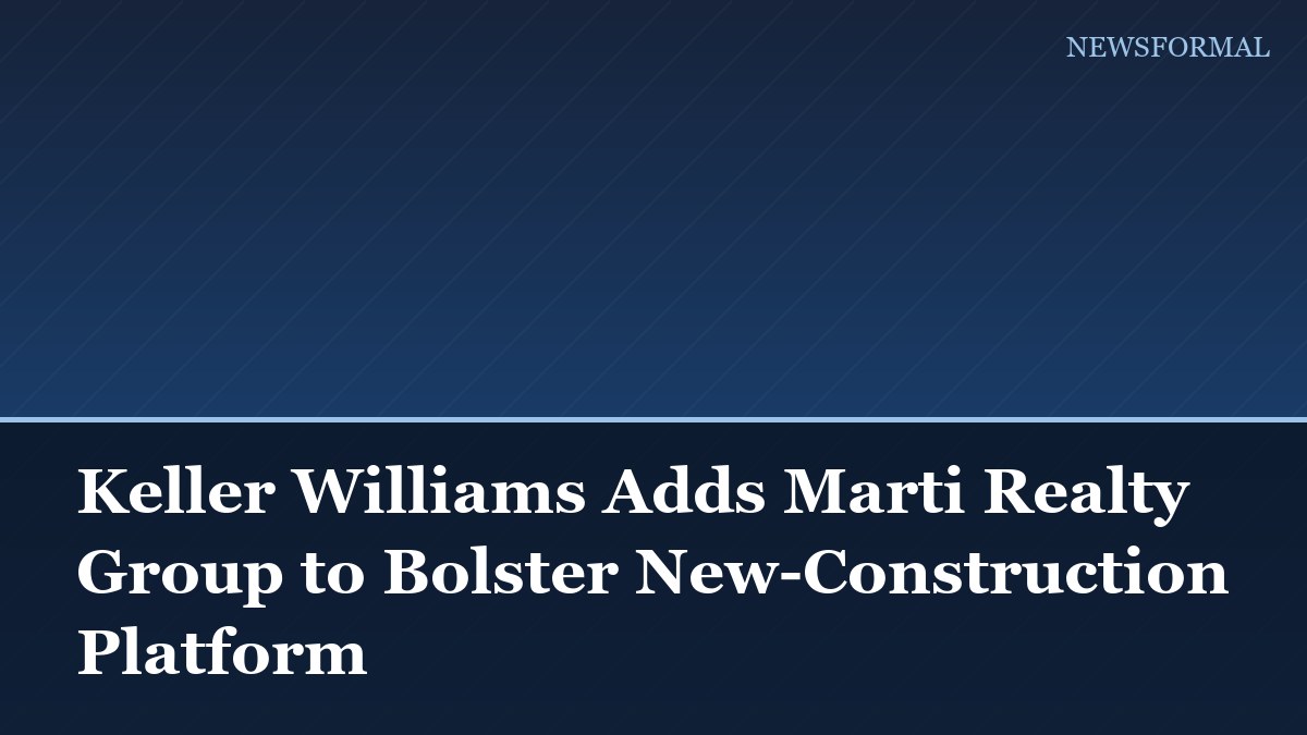 Keller Williams Adds Marti Realty Group to Bolster New-Construction Platform