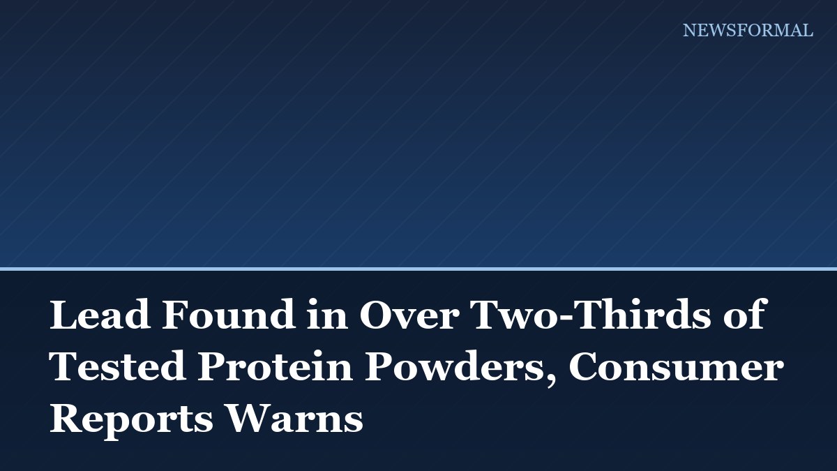 Lead Found in Over Two-Thirds of Tested Protein Powders, Consumer Reports Warns