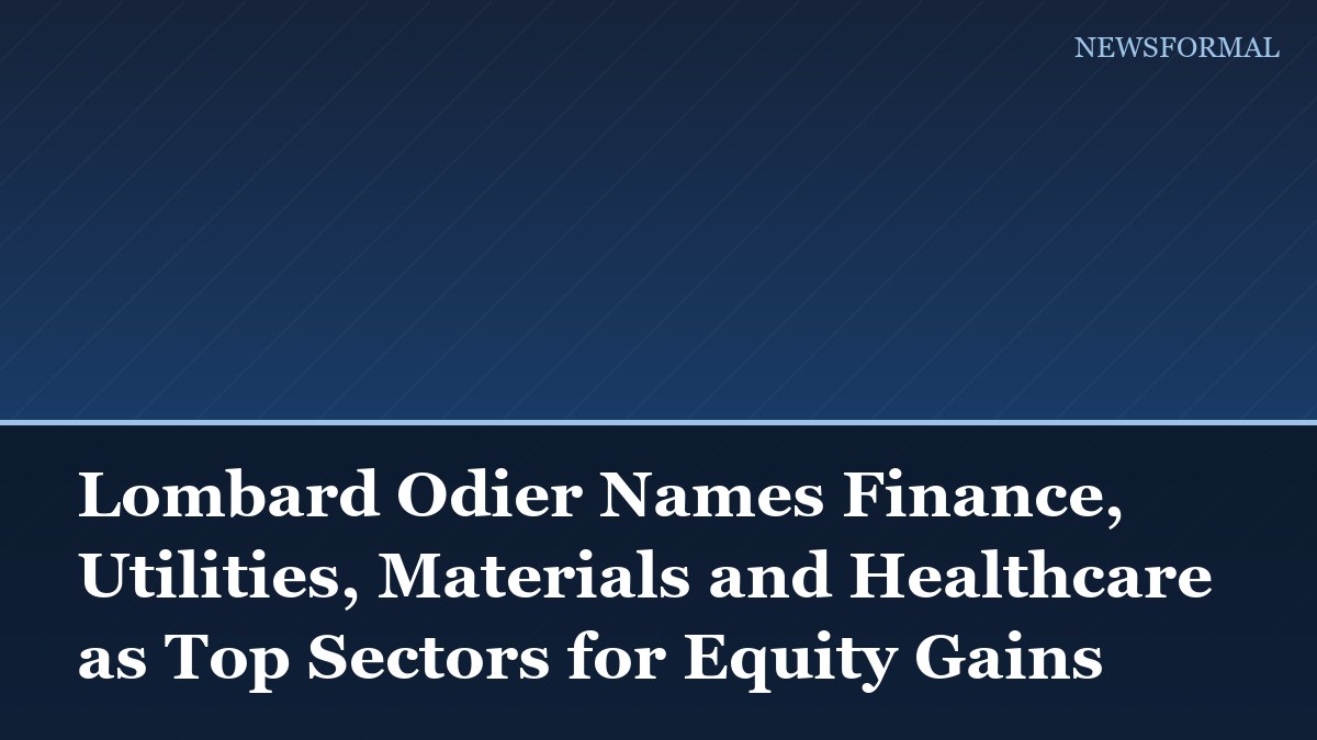 Lombard Odier Names Finance, Utilities, Materials and Healthcare as Top Sectors for Equity Gains