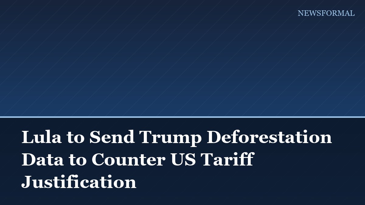 Lula to Send Trump Deforestation Data to Counter US Tariff Justification