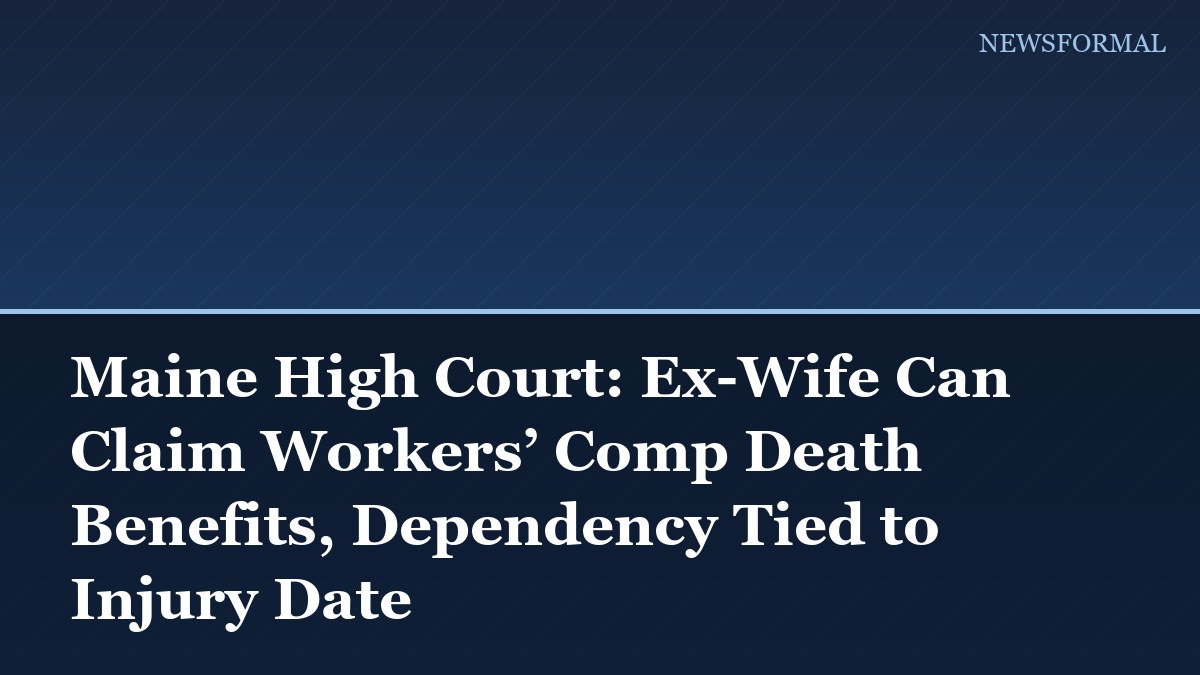 Maine High Court: Ex-Wife Can Claim Workers’ Comp Death Benefits, Dependency Tied to Injury Date