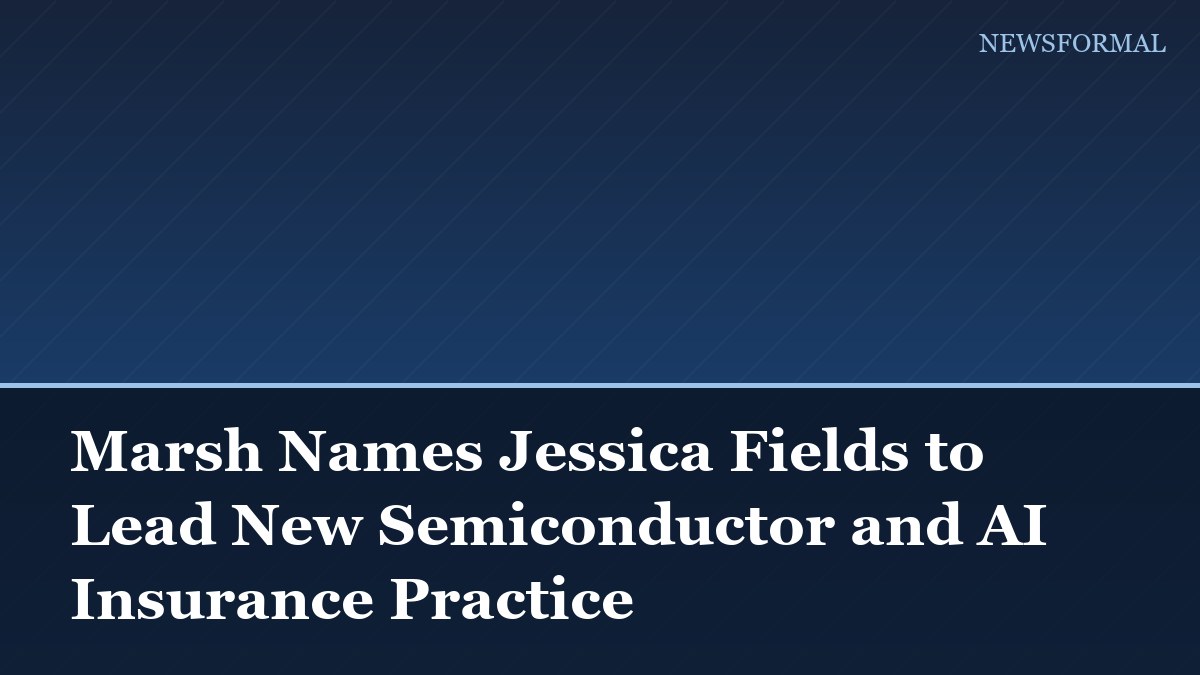 Marsh Names Jessica Fields to Lead New Semiconductor and AI Insurance Practice