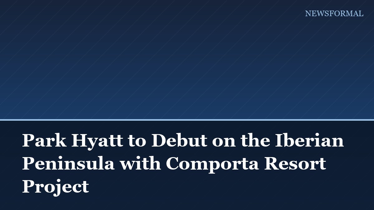 Park Hyatt to Debut on the Iberian Peninsula with Comporta Resort Project