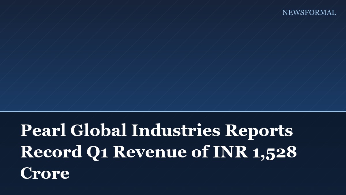 Pearl Global Industries Reports Record Q1 Revenue of INR 1,528 Crore