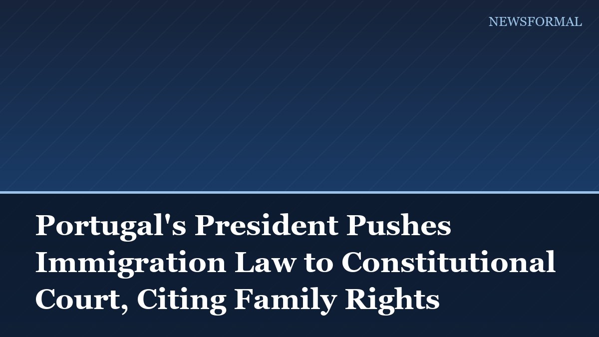 Portugal's President Pushes Immigration Law to Constitutional Court, Citing Family Rights