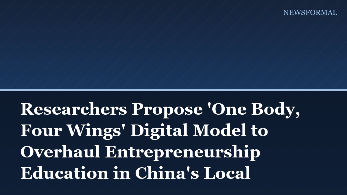 Researchers Propose 'One Body, Four Wings' Digital Model to Overhaul Entrepreneurship Education in China's Local Universities
