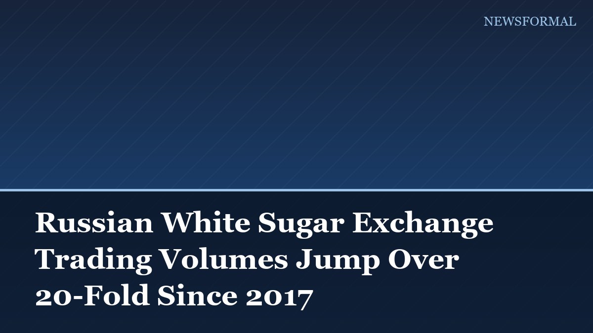 Russian White Sugar Exchange Trading Volumes Jump Over 20-Fold Since 2017