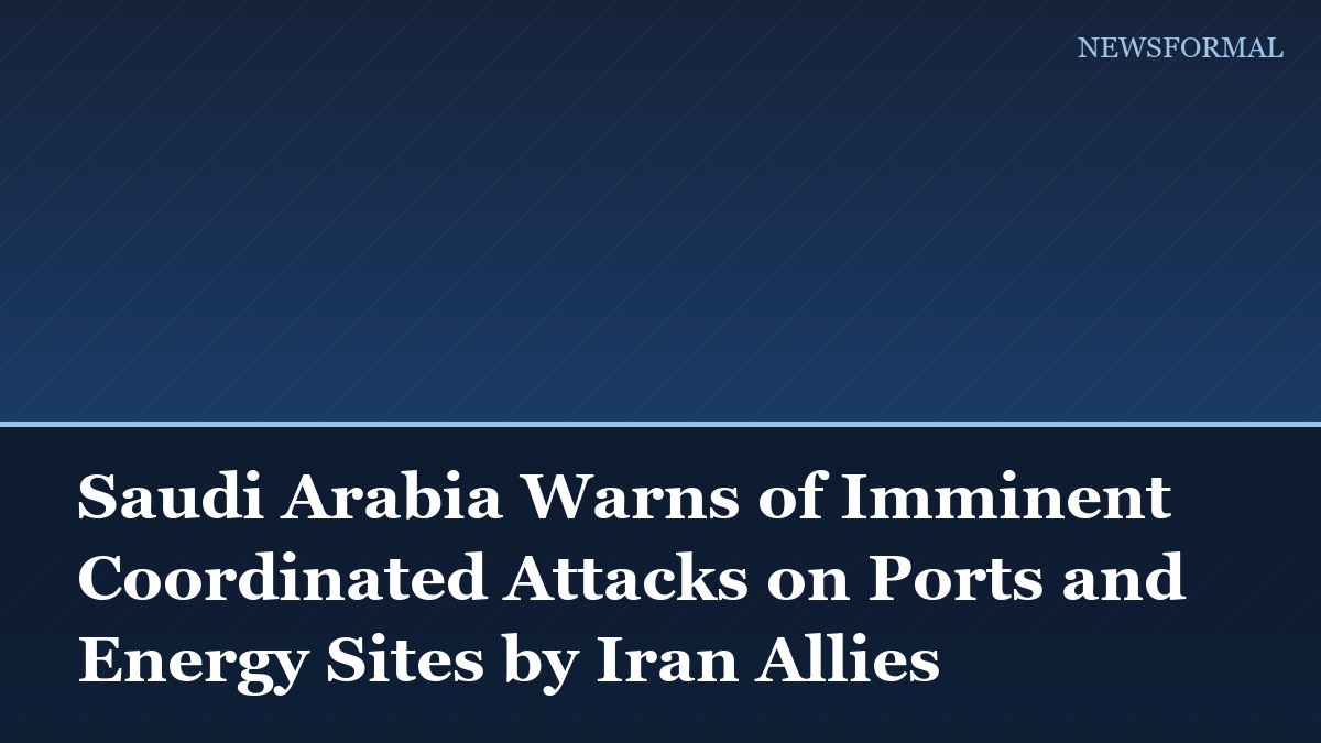 Saudi Arabia Warns of Imminent Coordinated Attacks on Ports and Energy Sites by Iran Allies